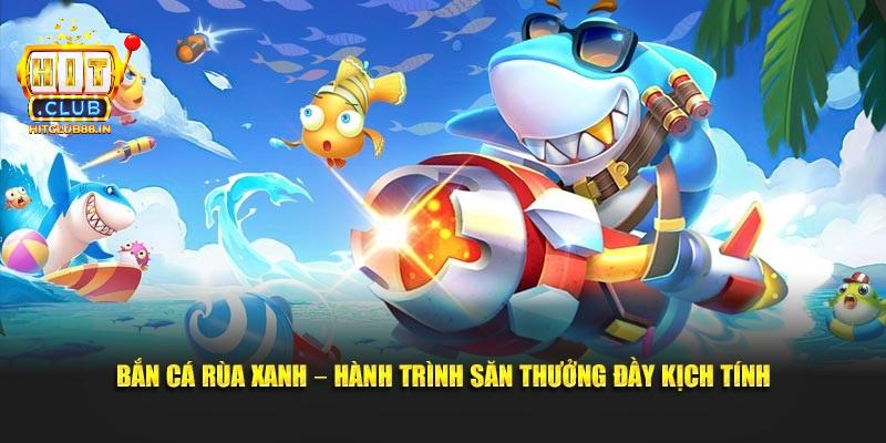 Kinh nghiệm chinh phục bắn cá rùa xanh hữu hiệu nhất Kinh nghiệm chinh phục bắn cá rùa xanh hữu hiệu nhất